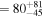 $=\,8{0}_{-45}^{+81}$