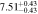 $7.5{1}_{-0.43}^{+0.43}$