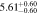 $5.6{1}_{-0.60}^{+0.60}$
