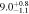 $9.{0}_{-1.1}^{+0.8}$