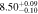 $8.5{0}_{-0.10}^{+0.09}$