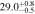 $29.{0}_{-0.5}^{+0.8}$