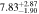 $7.8{3}_{-1.90}^{+2.87}$