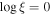 ${\mathrm{log}}\xi =0$