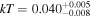 $kT=0.04{0}_{-0.008}^{+0.005}$