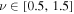 $\nu \in \left[0.5,1.5\right]$