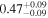 $0.4{7}_{-0.09}^{+0.09}$