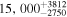 $15,00{0}_{-2750}^{+3812}$