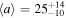 $\langle a\rangle =2{5}_{-10}^{+14}$