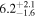 $6.{2}_{-1.6}^{+2.1}$