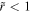$\tilde{r}\lt 1$