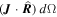 $\left({\boldsymbol{J}}\cdot \hat{{\boldsymbol{R}}}\right)\,d{\rm{\Omega }}$