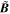 $\widetilde{{\boldsymbol{B}}}$