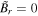 ${\tilde{B}}_{r}=0$