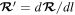 ${\boldsymbol{ \mathcal R }}^{\prime} =d{\boldsymbol{ \mathcal R }}/dl$