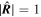 $| \widehat{{\boldsymbol{R}}}| =1$