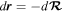$d{\boldsymbol{r}}=-d{\boldsymbol{ \mathcal R }}$