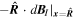 $-\widehat{{\boldsymbol{R}}}\cdot {\left.d{{\boldsymbol{B}}}_{I}\right|}_{{\boldsymbol{x}}=\widehat{{\boldsymbol{R}}}}$