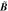 $\widetilde{{\boldsymbol{B}}}$
