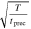 $\sqrt{\frac{T}{{t}_{\,\rm{prec}\,}}}$