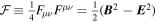 ${ \mathcal F }\equiv \frac{1}{4}{F}_{\mu \nu }{F}^{\mu \nu }=\frac{1}{2}\left({{\boldsymbol{B}}}^{2}-{{\boldsymbol{E}}}^{2}\right)$