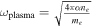 ${\omega }_{{\rm{plasma}}}=\sqrt{\frac{4\pi \alpha {n}_{e}}{{m}_{e}}}$