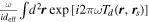 $\frac{\omega }{i{d}_{{\rm{eff}}}}\int {d}^{2}{\boldsymbol{r}}\exp \left[i2\pi \omega {T}_{d}\left({\boldsymbol{r}},{{\boldsymbol{r}}}_{s}\right)\right]$
