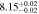$8.1{5}_{-0.02}^{+0.02}$