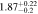 $1.8{7}_{-0.2}^{+0.22}$
