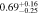 $0.6{9}_{-0.25}^{+0.16}$