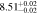 $8.5{1}_{-0.02}^{+0.02}$