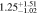 $1.2{5}_{-1.02}^{+1.51}$
