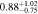 $0.8{8}_{-0.75}^{+1.02}$