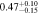 $0.4{7}_{-0.15}^{+0.10}$