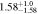 $1.5{8}_{-1.58}^{+1.0}$