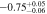 $-0.7{5}_{-0.06}^{+0.05}$
