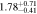 $1.7{8}_{-0.41}^{+0.71}$