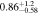 $0.8{6}_{-0.58}^{+1.2}$