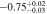 $-0.7{5}_{-0.03}^{+0.02}$
