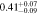 $0.4{1}_{-0.09}^{+0.07}$