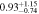 $0.9{3}_{-0.74}^{+1.15}$