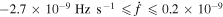 $-2.7\times 1{0}^{-9}\,\,{\rm{Hz}}\,\,{\,\rm{s}\,}^{-1}\,\leqslant \dot{f}\leqslant 0.2\times 1{0}^{-9}$