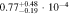 $0.7{7}_{-0.19}^{+0.48}\cdot 1{0}^{-4}$