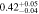 $0.4{2}_{-0.04}^{+0.05}$