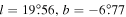 $l=19\mathop{.}\limits^{^\circ }56,b=-6\mathop{.}\limits^{^\circ }77$