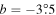 $b=-3\mathop{.}\limits^{^\circ }5$