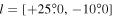 $l=[+25\mathop{.}\limits^{^\circ }0,-10\mathop{.}\limits^{^\circ }0]$
