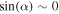 $\sin (\alpha )\sim 0$