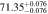 $71.3{5}_{-0.076}^{+0.076}$