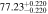 $77.2{3}_{-0.220}^{+0.220}$